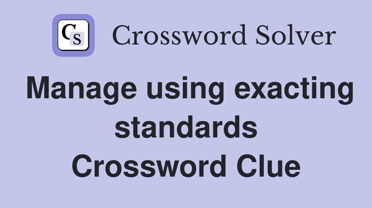 Manage using exacting standards Crossword Clue Answers Crossword Solver